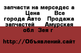 запчасти на мерседес а140  › Цена ­ 1 - Все города Авто » Продажа запчастей   . Амурская обл.,Зея г.